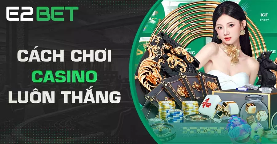 Cách Chơi Casino Luôn Thắng Để Chinh Phục Mọi Ván Cược