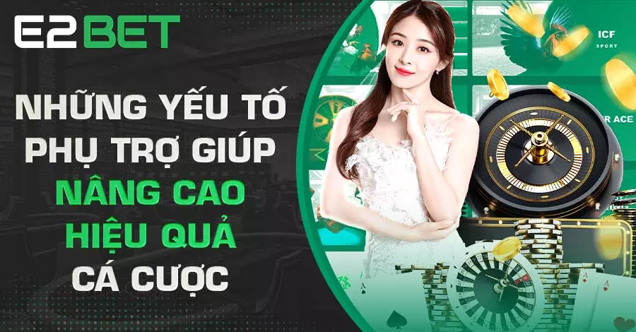 Những yếu tố phụ trợ giúp nâng cao hiệu quả cá cược