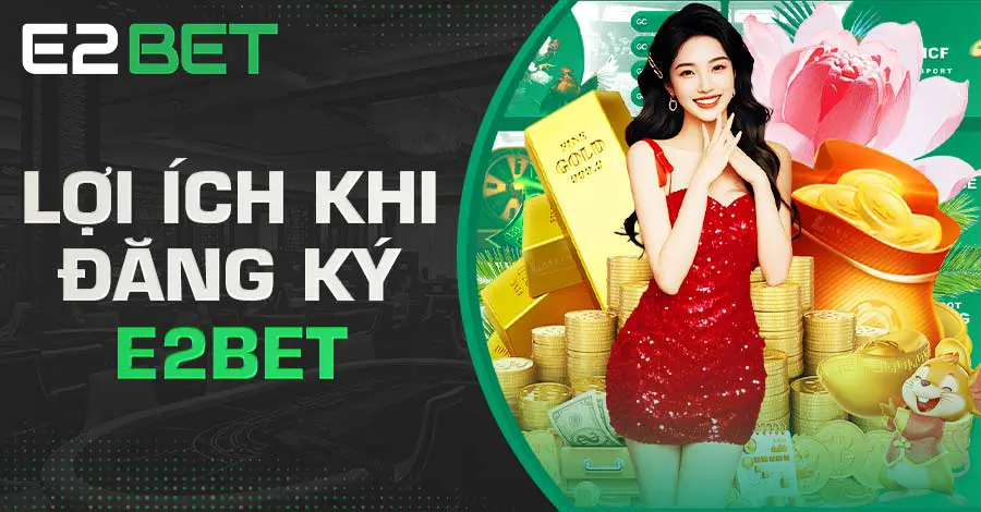 Đăng ký E2bet trải nghiệm kho game cực kỳ đa dạng