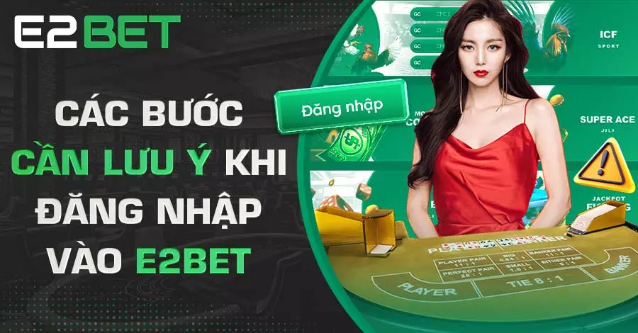 Tổng hợp các lưu ý khi đăng nhập E2BET