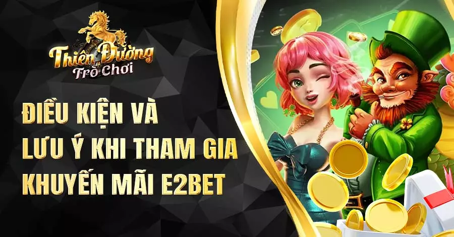 Điều kiện và lưu ý khi tham gia khuyến mãi E2BET