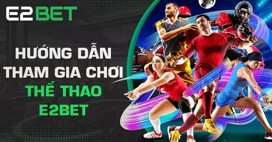 Hướng dẫn chơi Thể Thao E2bet - địa chỉ cá cược uy tín
