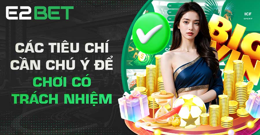 Các tiêu chí cần chú ý để chơi có trách nhiệm Các tiêu chí cần chú ý để chơi có trách nhiệm