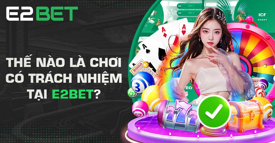 Thế nào là chơi có trách nhiệm tại E2BET? Thế nào là chơi có trách nhiệm tại E2BET?