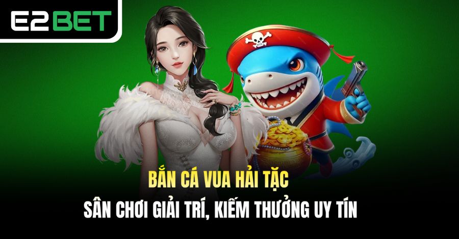 Bắn Cá Vua Hải Tặc - Sân Chơi Giải Trí, Kiếm Thưởng Uy Tín