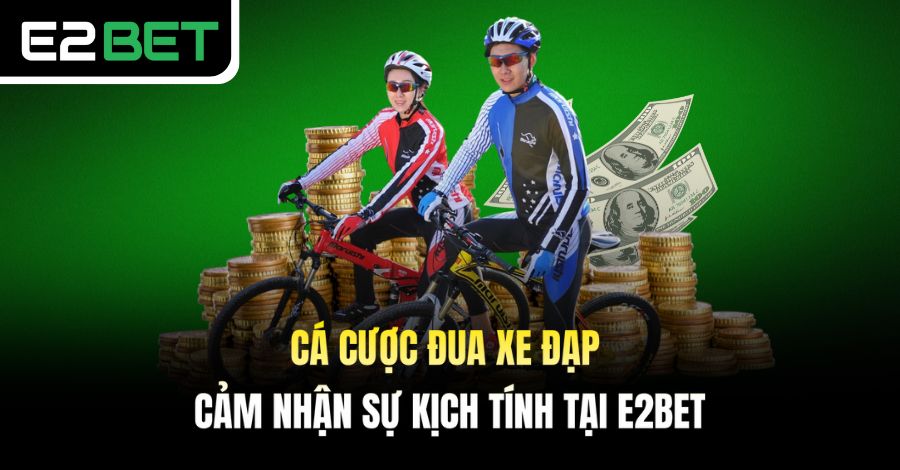 Cá Cược Đua Xe Đạp - Cảm Nhận Sự Kịch Tính Tại E2BET